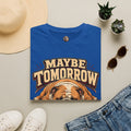 maybe tomorrow T-Shirt